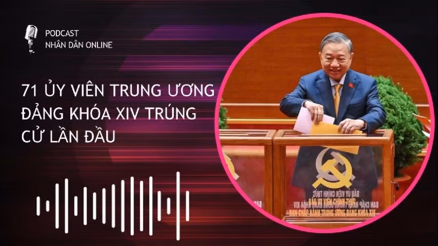 [Podcast] 71 Ủy viên Trung ương Đảng khóa XIV trúng cử lần đầu