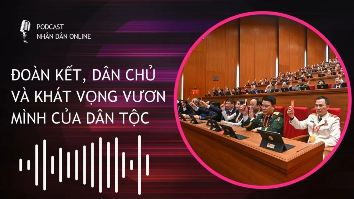 [Podcast] Đoàn kết, dân chủ và khát vọng vươn mình của dân tộc