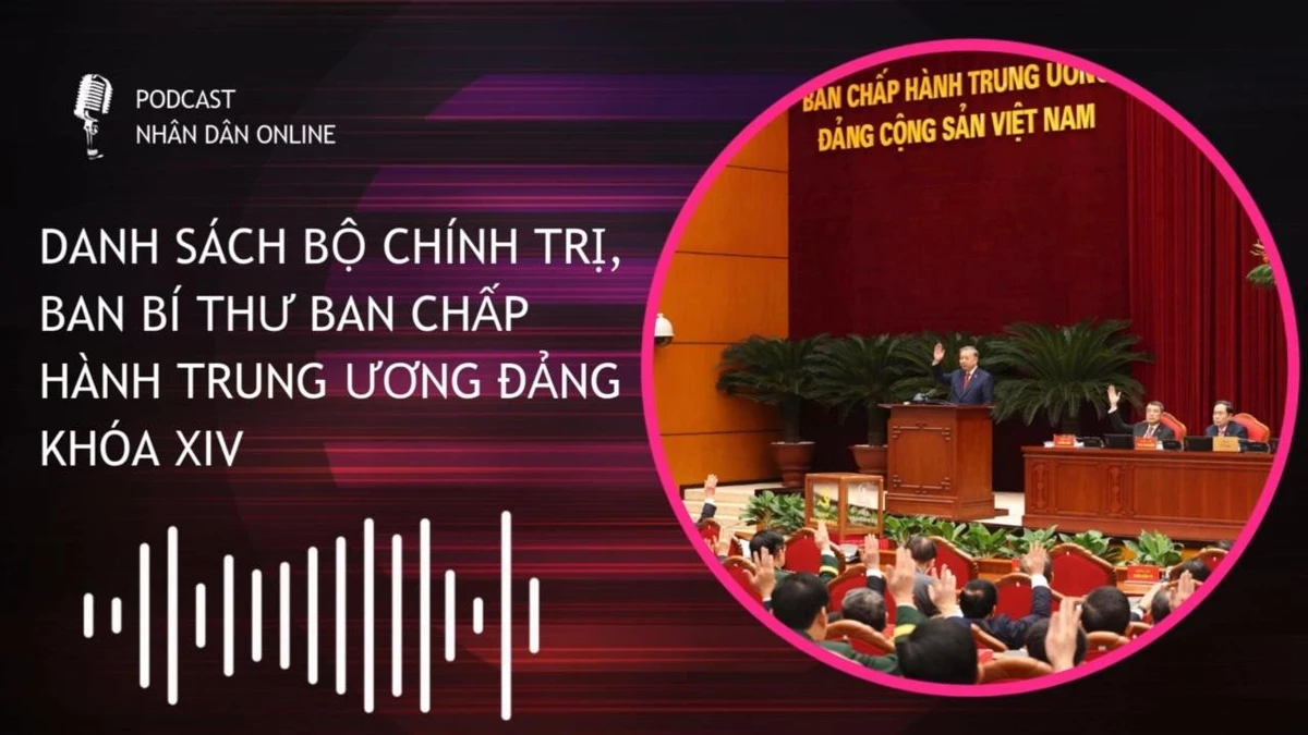 [Podcast] Danh sách Bộ Chính trị, Ban Bí thư Ban Chấp hành Trung ương Đảng khóa XIV