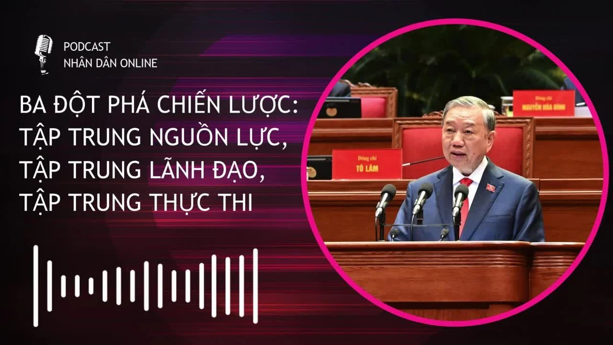 [Podcast] Ba đột phá chiến lược: Tập trung nguồn lực, tập trung lãnh đạo, tập trung thực thi