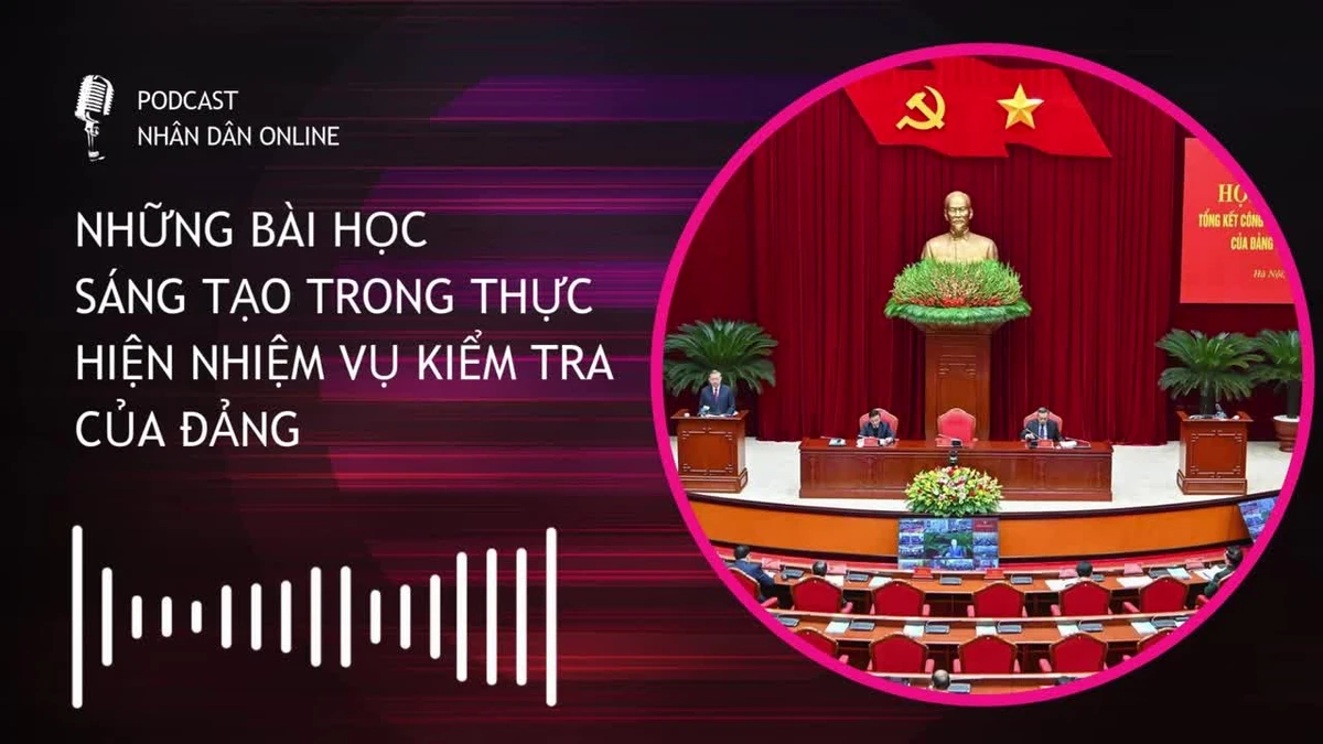[Podcast] Những bài học sáng tạo trong thực hiện nhiệm vụ kiểm tra của Đảng
