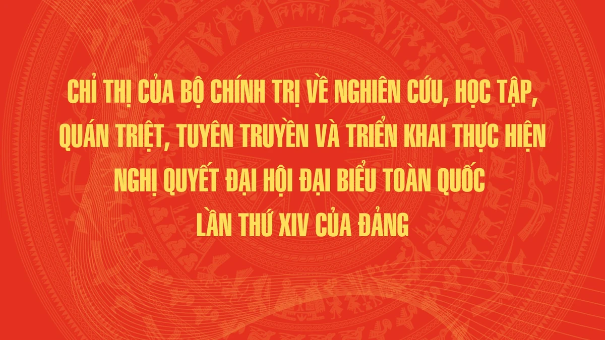 Chỉ thị của Bộ Chính trị về nghiên cứu, học tập, quán triệt, tuyên truyền và triển khai thực hiện Nghị quyết Đại hội đại biểu toàn quốc lần thứ XIV của Đảng