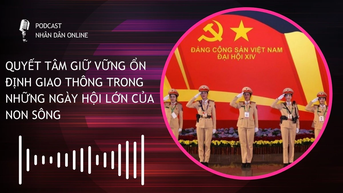 [Podcast] Quyết tâm giữ vững ổn định giao thông trong những ngày hội lớn của non sông