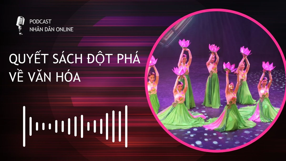 [Podcast] Quyết sách đột phá về văn hóa