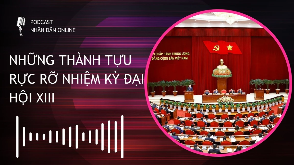 [Podcast] Những thành tựu rực rỡ nhiệm kỳ Đại hội XIII