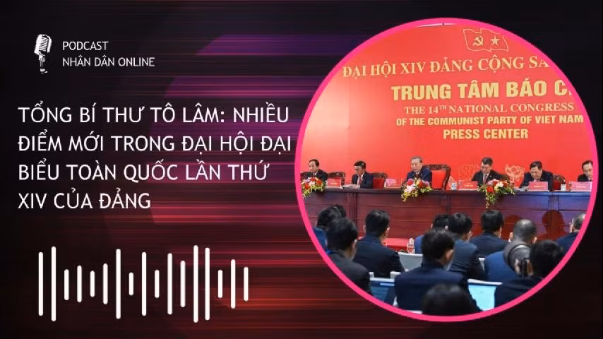 [Podcast] Nhiều điểm mới trong Đại hội đại biểu toàn quốc lần thứ XIV của Đảng