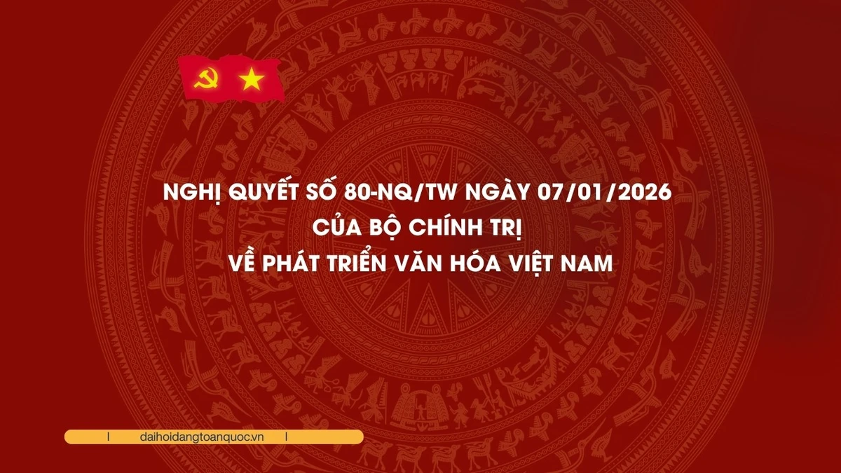Nghị quyết số 80-NQ/TW ngày 07/01/2026 của Bộ Chính trị về phát triển văn hoá Việt Nam