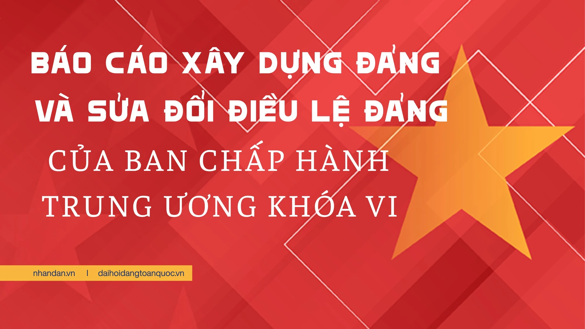 Báo cáo xây dựng Đảng và sửa đổi Điều lệ Đảng của Ban Chấp hành Trung ương khóa VI