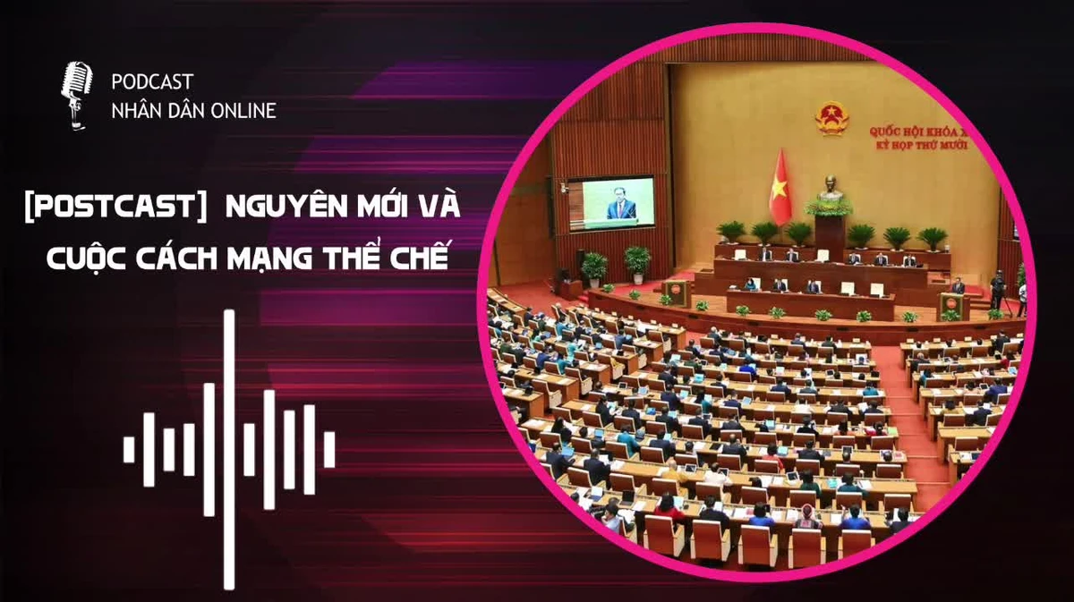 [Podcast] Kỷ nguyên mới và cuộc cách mạng thể chế 