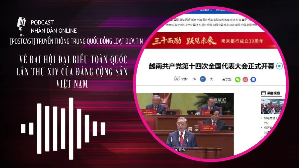 [Podcast] Truyền thông Trung Quốc đồng loạt đưa tin về Đại hội đại biểu toàn quốc lần thứ XIV của Đảng Cộng sản Việt Nam