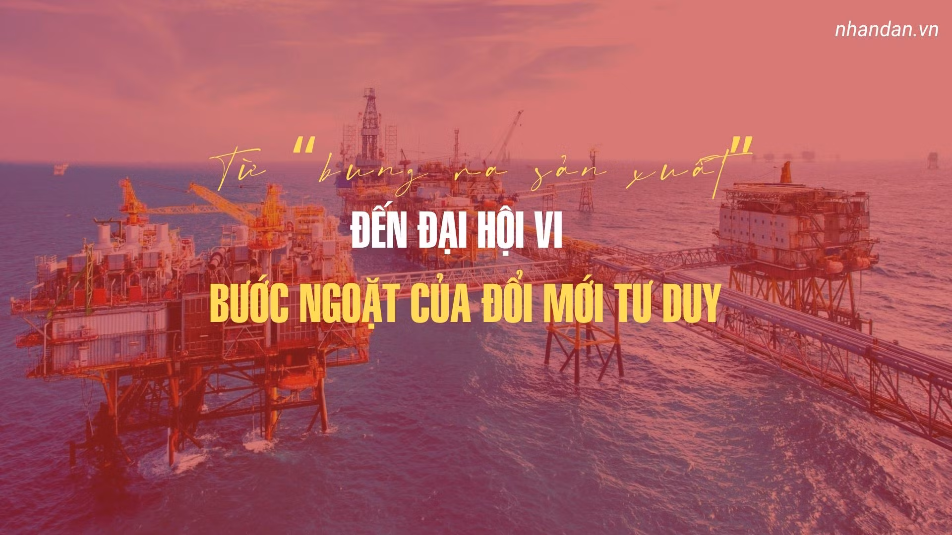 Từ “bung ra sản xuất” đến Đại hội VI: Bước ngoặt của đổi mới tư duy